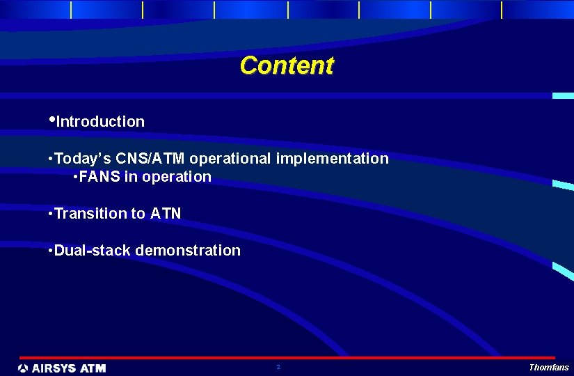 Content • Introduction • Today’s CNS/ATM operational implementation • FANS in operation • Transition