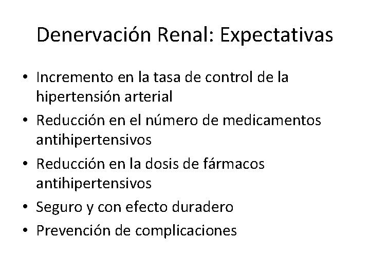 Denervación Renal: Expectativas • Incremento en la tasa de control de la hipertensión arterial Denervación Renal: Expectativas • Incremento en la tasa de control de la hipertensión arterial