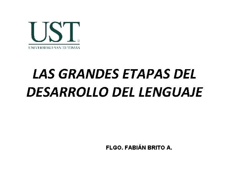 LAS GRANDES ETAPAS DEL DESARROLLO DEL LENGUAJE FLGO. FABIÁN BRITO A. 