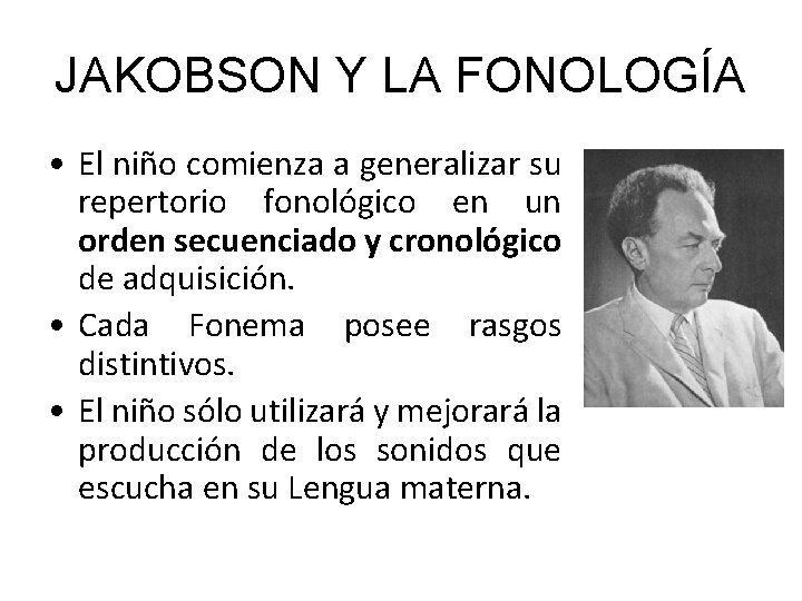 JAKOBSON Y LA FONOLOGÍA • El niño comienza a generalizar su repertorio fonológico en