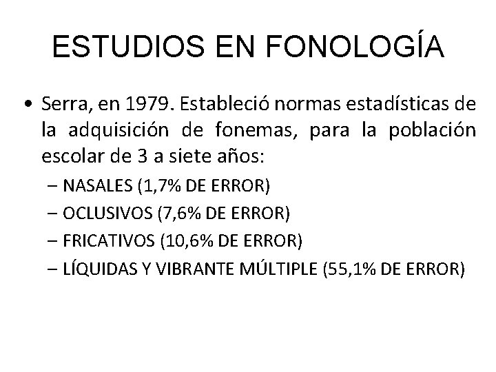 ESTUDIOS EN FONOLOGÍA • Serra, en 1979. Estableció normas estadísticas de la adquisición de