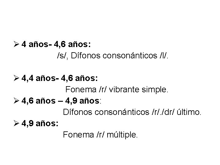 Ø 4 años- 4, 6 años: /s/, Dífonos consonánticos /l/. Ø 4, 4 años-