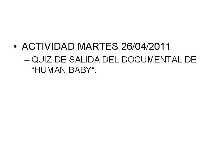  • ACTIVIDAD MARTES 26/04/2011 – QUIZ DE SALIDA DEL DOCUMENTAL DE “HUMAN BABY”.