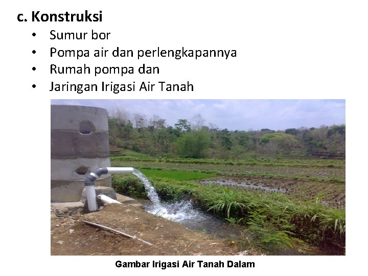 c. Konstruksi • • Sumur bor Pompa air dan perlengkapannya Rumah pompa dan Jaringan