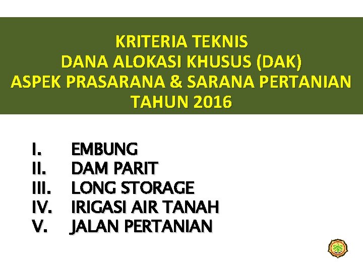 KRITERIA TEKNIS DANA ALOKASI KHUSUS (DAK) ASPEK PRASARANA & SARANA PERTANIAN TAHUN 2016 I.