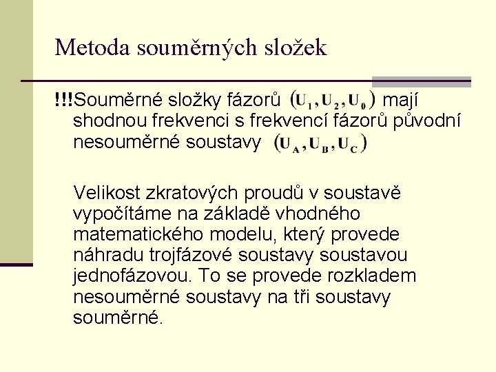 Metoda souměrných složek !!!Souměrné složky fázorů mají shodnou frekvenci s frekvencí fázorů původní nesouměrné