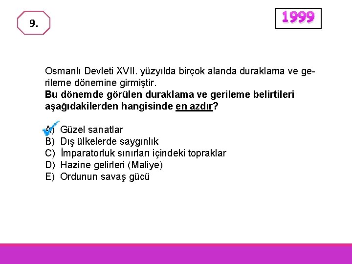 1999 9. Osmanlı Devleti XVII. yüzyılda birçok alanda duraklama ve gerileme dönemine girmiştir. Bu