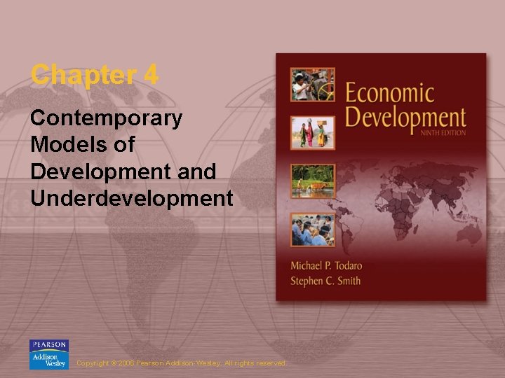 Chapter 4 Contemporary Models of Development and Underdevelopment Copyright © 2006 Pearson Addison-Wesley. All