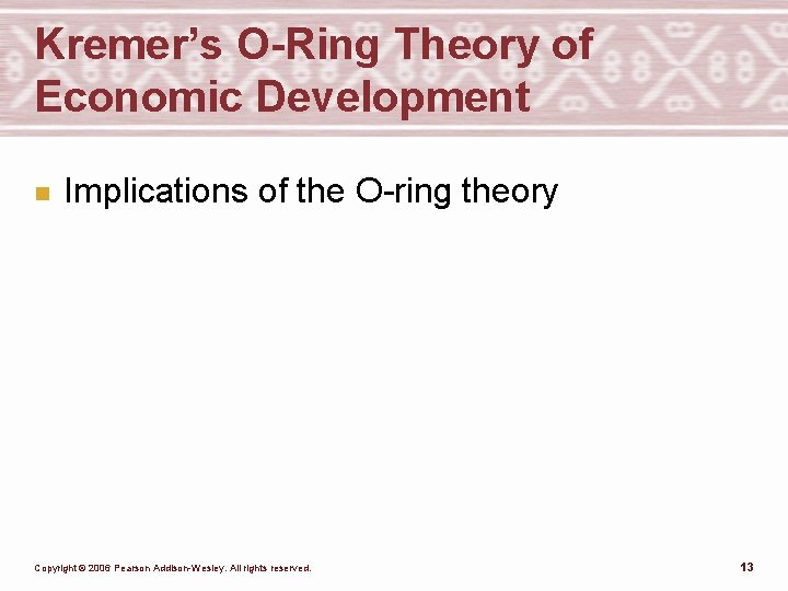 Kremer’s O-Ring Theory of Economic Development n Implications of the O-ring theory Copyright ©