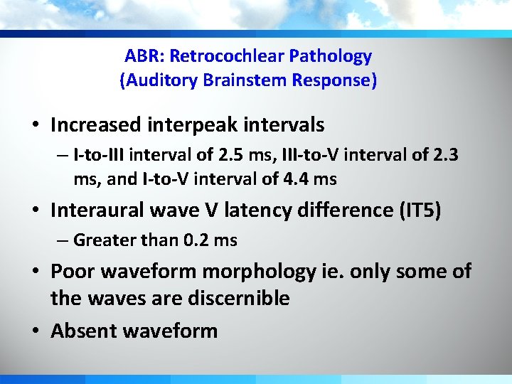 ABR: Retrocochlear Pathology (Auditory Brainstem Response) • Increased interpeak intervals – I-to-III interval of