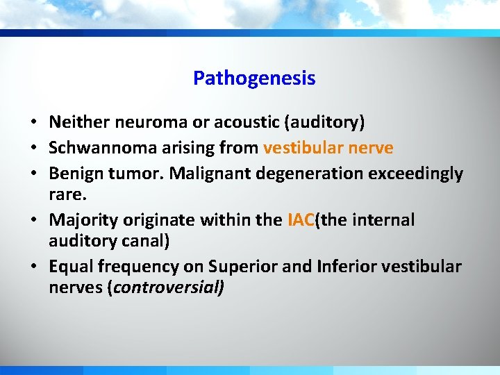 Pathogenesis • Neither neuroma or acoustic (auditory) • Schwannoma arising from vestibular nerve •