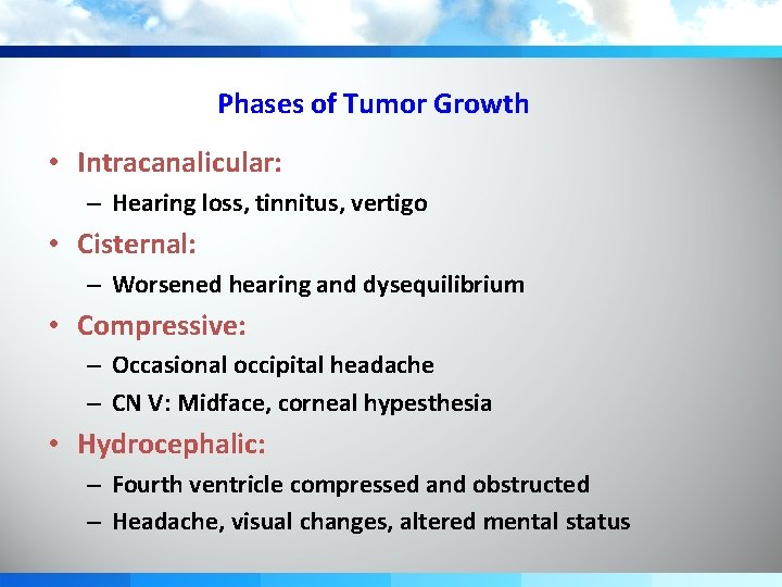 Phases of Tumor Growth • Intracanalicular: – Hearing loss, tinnitus, vertigo • Cisternal: –