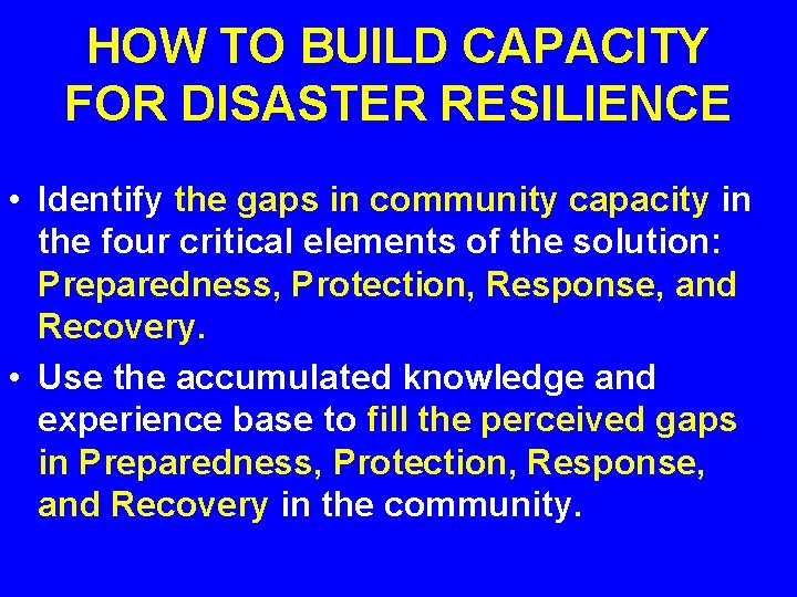 HOW TO BUILD CAPACITY FOR DISASTER RESILIENCE • Identify the gaps in community capacity