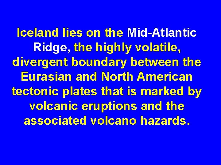 Iceland lies on the Mid-Atlantic Ridge, the highly volatile, divergent boundary between the Eurasian