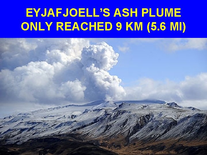 EYJAFJOELL’S ASH PLUME ONLY REACHED 9 KM (5. 6 MI) 