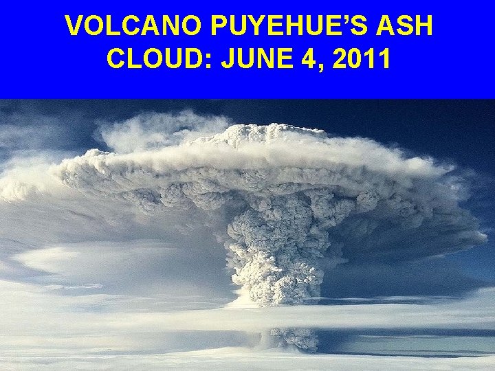 VOLCANO PUYEHUE’S ASH CLOUD: JUNE 4, 2011 