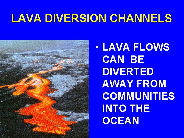 LAVA DIVERSION CHANNELS • LAVA FLOWS CAN BE DIVERTED AWAY FROM COMMUNITIES INTO THE