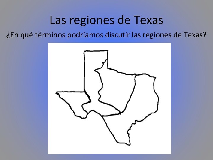 Las regiones de Texas ¿En qué términos podríamos discutir las regiones de Texas? 