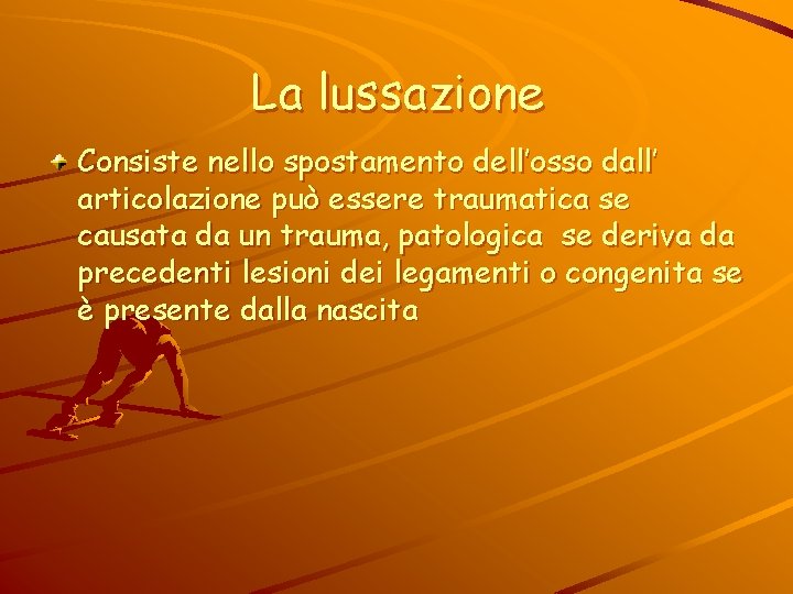 La lussazione Consiste nello spostamento dell’osso dall’ articolazione può essere traumatica se causata da