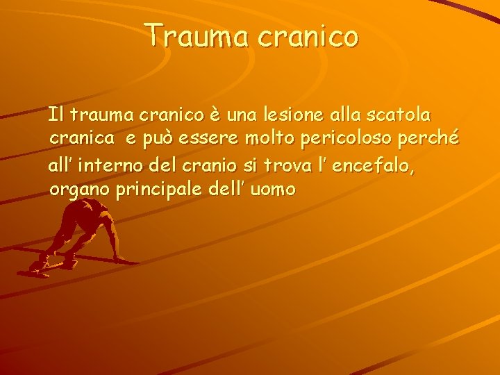 Trauma cranico Il trauma cranico è una lesione alla scatola cranica e può essere