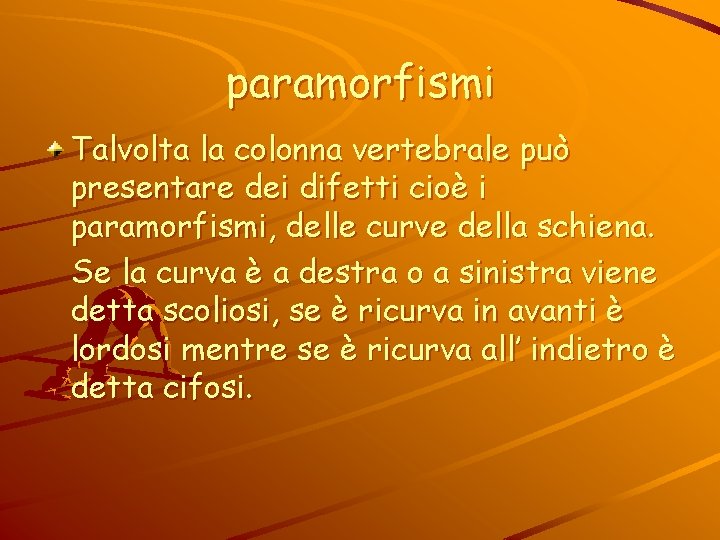 paramorfismi Talvolta la colonna vertebrale può presentare dei difetti cioè i paramorfismi, delle curve