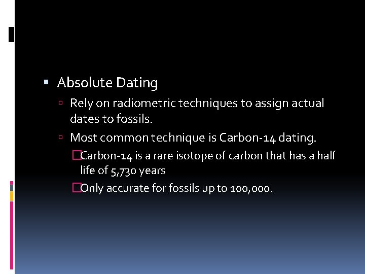  Absolute Dating Rely on radiometric techniques to assign actual dates to fossils. Most