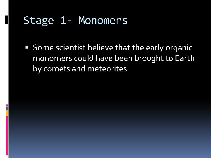 Stage 1 - Monomers Some scientist believe that the early organic monomers could have