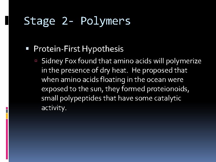 Stage 2 - Polymers Protein-First Hypothesis Sidney Fox found that amino acids will polymerize