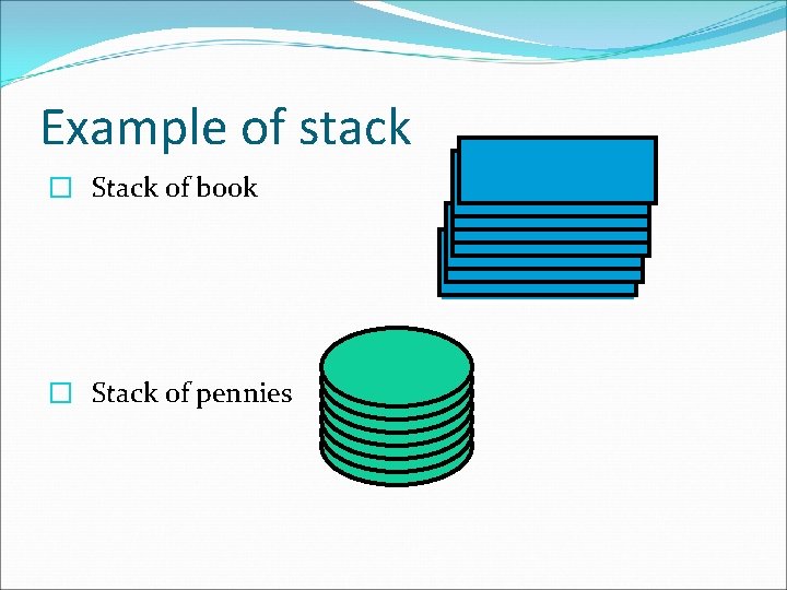 Example of stack � Stack of book � Stack of pennies 