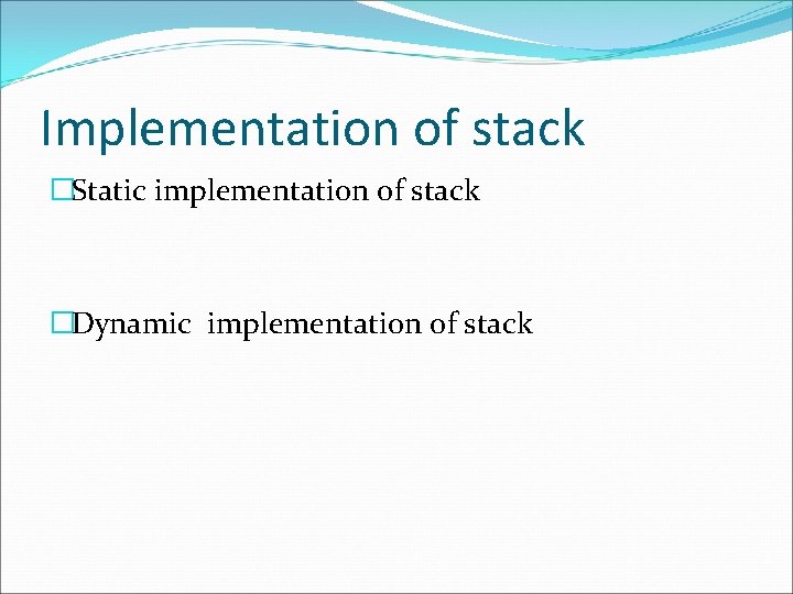 Implementation of stack �Static implementation of stack �Dynamic implementation of stack 