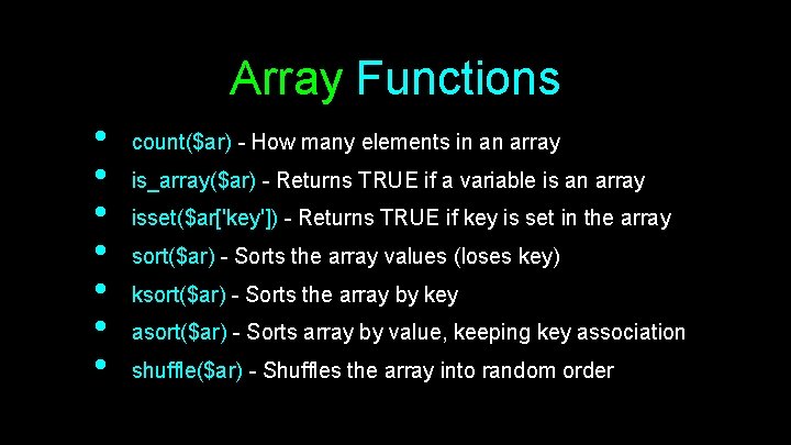 Array Functions • • count($ar) - How many elements in an array is_array($ar) -