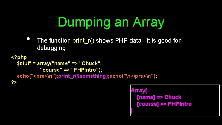 Dumping an Array • The function print_r() shows PHP data - it is good