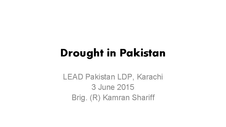 Drought in Pakistan LEAD Pakistan LDP, Karachi 3 June 2015 Brig. (R) Kamran Shariff