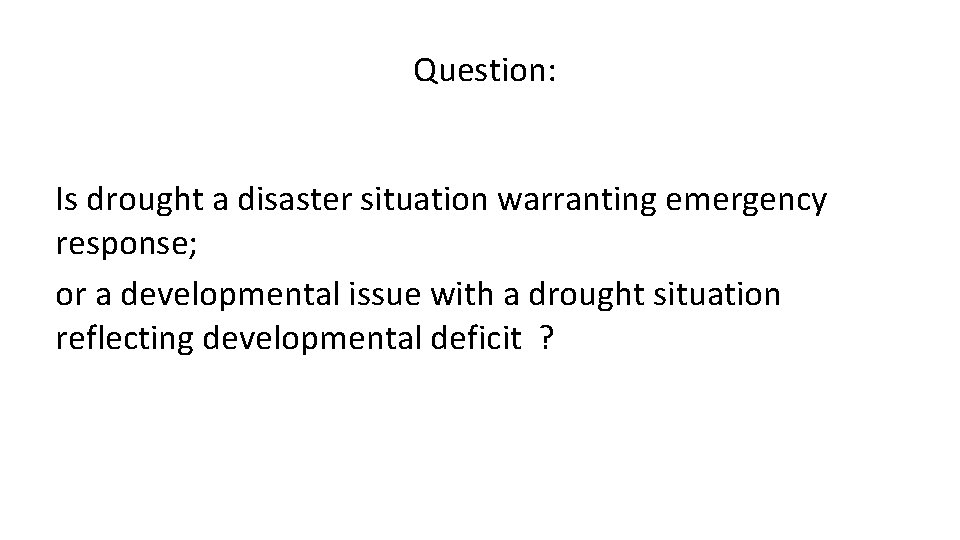 Question: Is drought a disaster situation warranting emergency response; or a developmental issue with