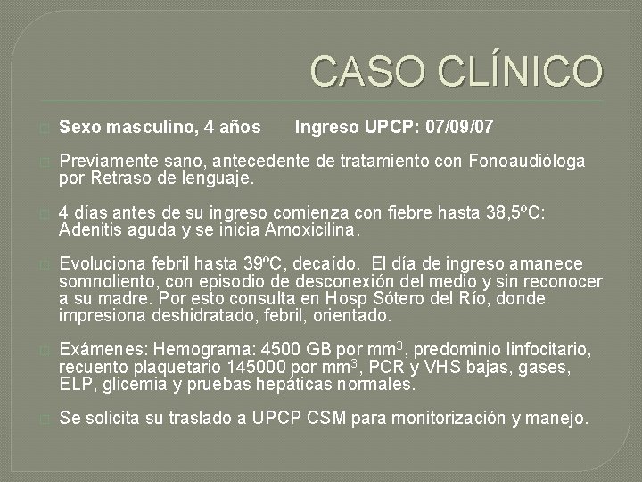 CASO CLÍNICO � Sexo masculino, 4 años Ingreso UPCP: 07/09/07 � Previamente sano, antecedente CASO CLÍNICO � Sexo masculino, 4 años Ingreso UPCP: 07/09/07 � Previamente sano, antecedente