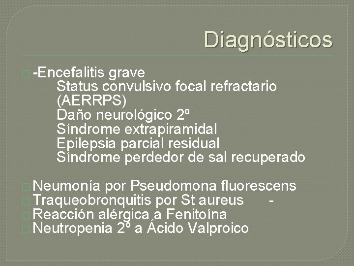 Diagnósticos � -Encefalitis grave Status convulsivo focal refractario (AERRPS) Daño neurológico 2º Síndrome extrapiramidal Diagnósticos � -Encefalitis grave Status convulsivo focal refractario (AERRPS) Daño neurológico 2º Síndrome extrapiramidal