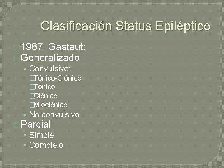 Clasificación Status Epiléptico � 1967: Gastaut: �Generalizado • Convulsivo: �Tónico-Clónico �Tónico �Clónico �Mioclónico • Clasificación Status Epiléptico � 1967: Gastaut: �Generalizado • Convulsivo: �Tónico-Clónico �Tónico �Clónico �Mioclónico •