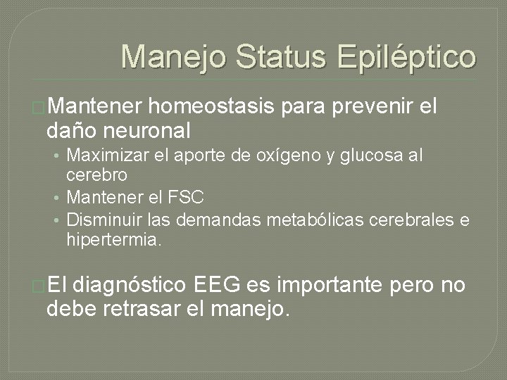 Manejo Status Epiléptico �Mantener homeostasis para prevenir el daño neuronal • Maximizar el aporte Manejo Status Epiléptico �Mantener homeostasis para prevenir el daño neuronal • Maximizar el aporte