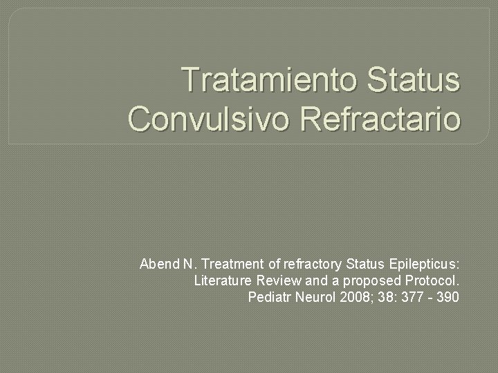 Tratamiento Status Convulsivo Refractario Abend N. Treatment of refractory Status Epilepticus: Literature Review and Tratamiento Status Convulsivo Refractario Abend N. Treatment of refractory Status Epilepticus: Literature Review and
