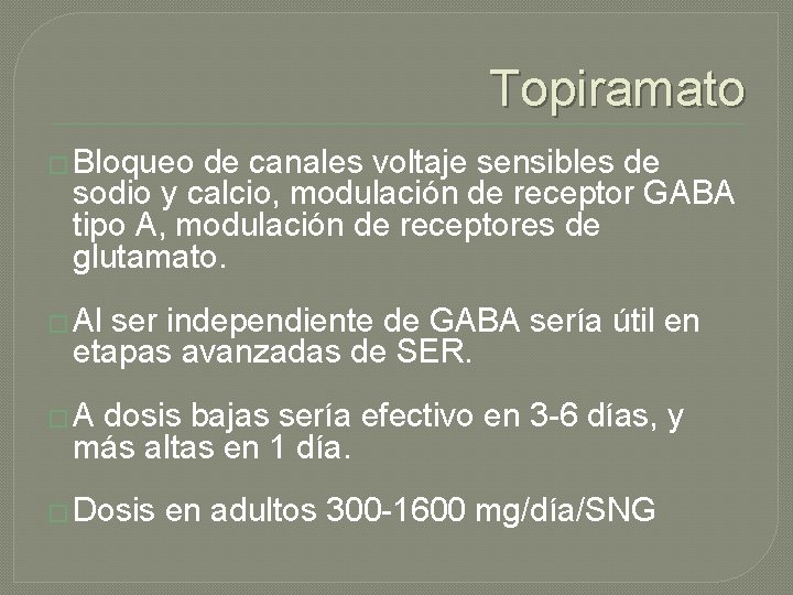 Topiramato � Bloqueo de canales voltaje sensibles de sodio y calcio, modulación de receptor Topiramato � Bloqueo de canales voltaje sensibles de sodio y calcio, modulación de receptor