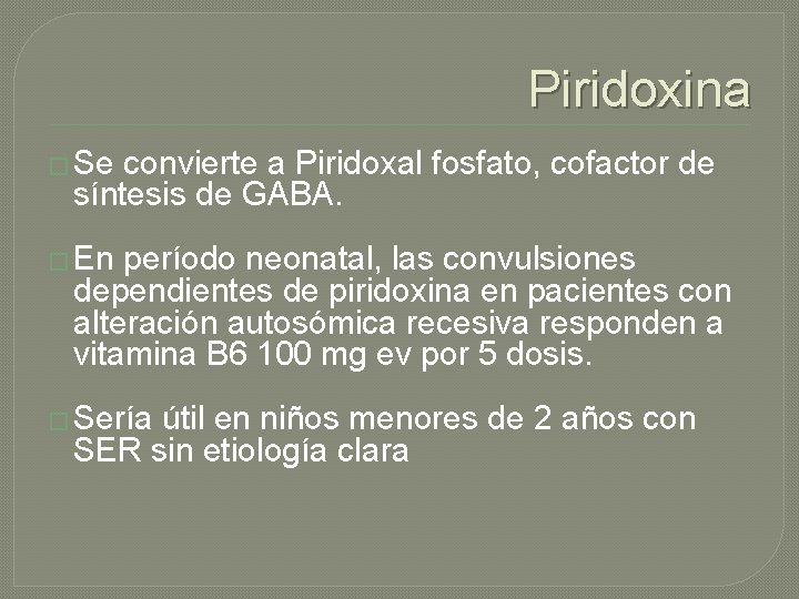 Piridoxina � Se convierte a Piridoxal fosfato, cofactor de síntesis de GABA. � En Piridoxina � Se convierte a Piridoxal fosfato, cofactor de síntesis de GABA. � En