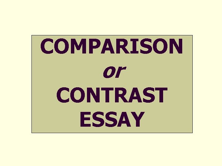 COMPARISON or CONTRAST ESSAY 