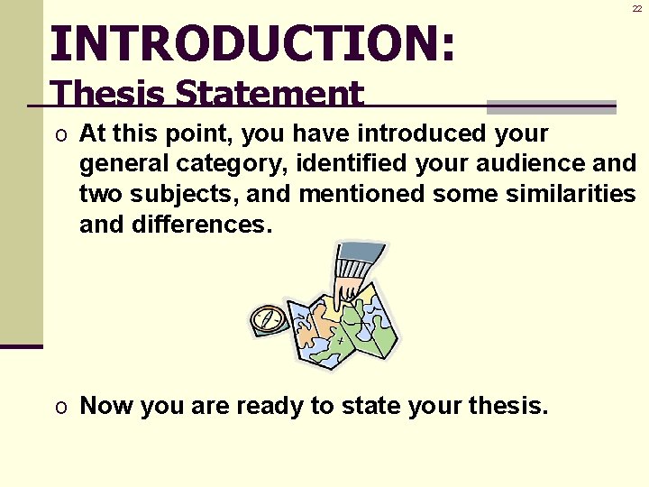INTRODUCTION: 22 Thesis Statement o At this point, you have introduced your general category,