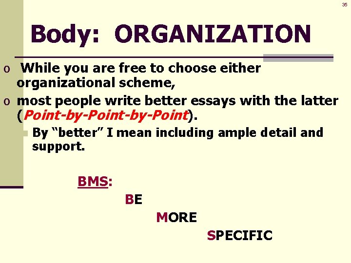 35 Body: ORGANIZATION o While you are free to choose either organizational scheme, o