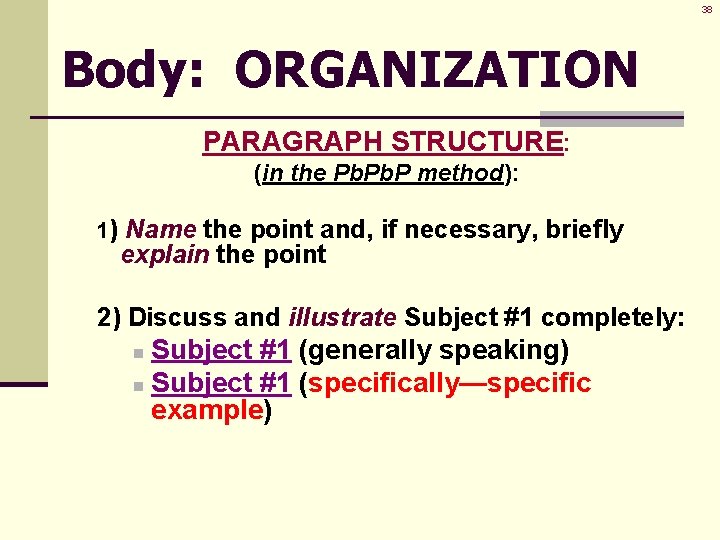 38 Body: ORGANIZATION PARAGRAPH STRUCTURE: (in the Pb. P method): 1) Name the point