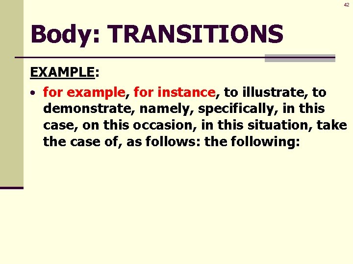 42 Body: TRANSITIONS EXAMPLE: • for example, for instance, to illustrate, to demonstrate, namely,