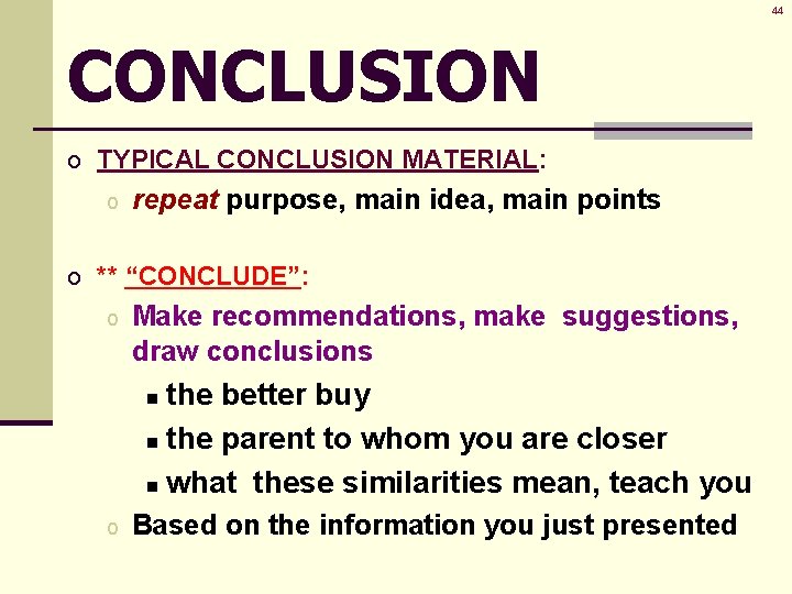 44 CONCLUSION o TYPICAL CONCLUSION MATERIAL: o repeat purpose, main idea, main points o