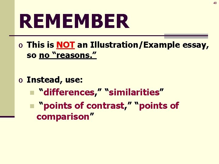 48 REMEMBER o This is NOT an Illustration/Example essay, so no “reasons. ” o