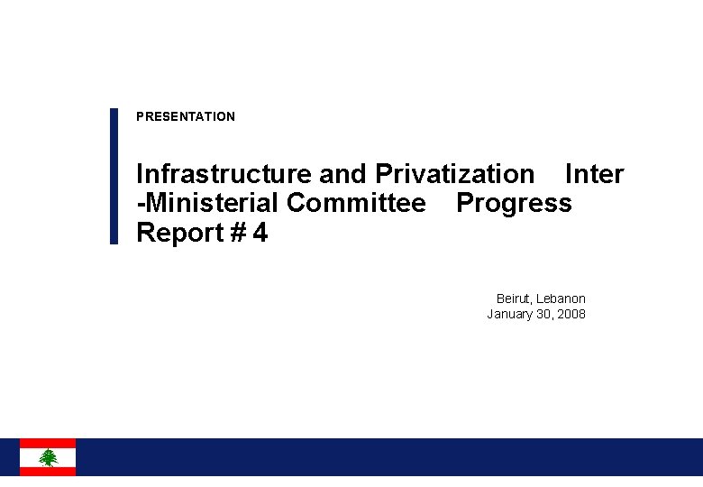 PRESENTATION Infrastructure and Privatization Inter -Ministerial Committee Progress Report # 4 Beirut, Lebanon January
