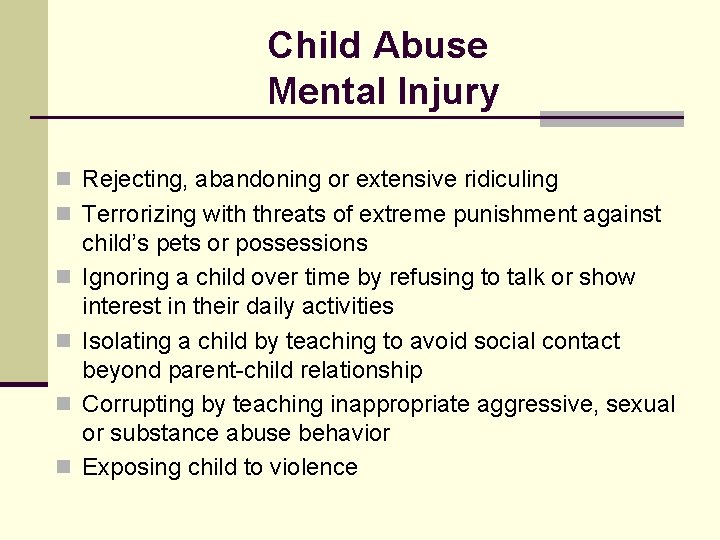 Child Abuse Mental Injury n Rejecting, abandoning or extensive ridiculing n Terrorizing with threats